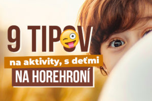 9 tipov na aktivity, ktoré si užijete (nielen) s deťmi na Horehroní