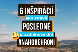 6 inšpirácií ako stráviť posledné prázdninové dni #naHorehroni