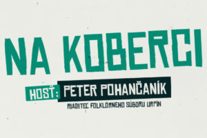 NA KOBERCI – hosť Peter Pohančaník